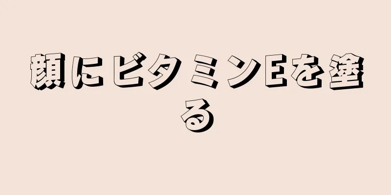 顔にビタミンEを塗る