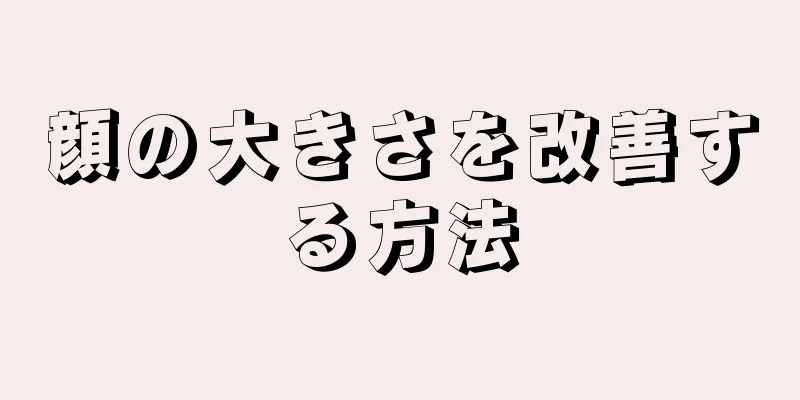 顔の大きさを改善する方法
