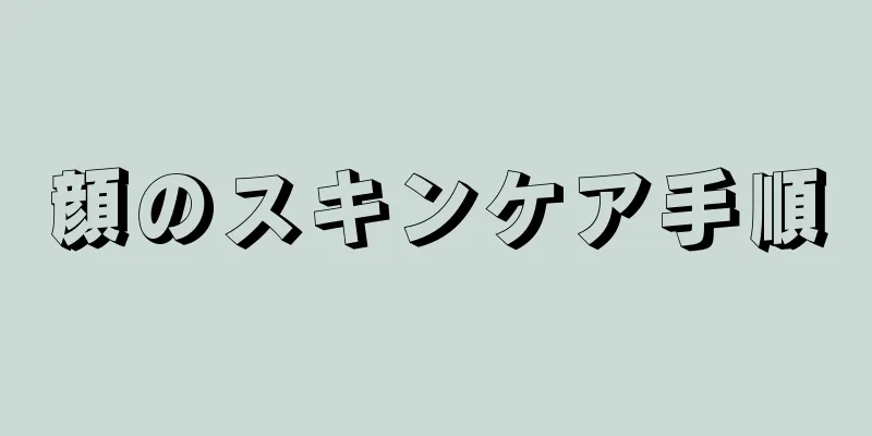 顔のスキンケア手順