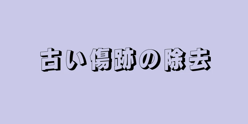 古い傷跡の除去