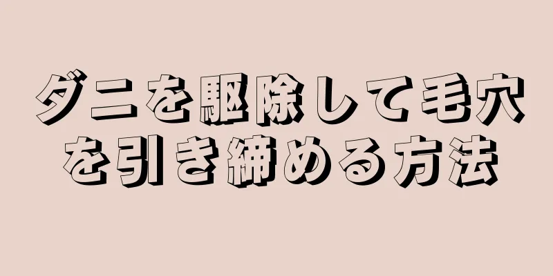 ダニを駆除して毛穴を引き締める方法