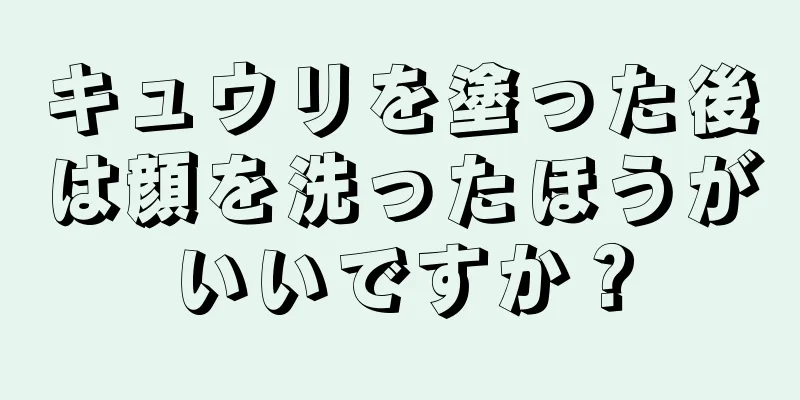 キュウリを塗った後は顔を洗ったほうがいいですか？