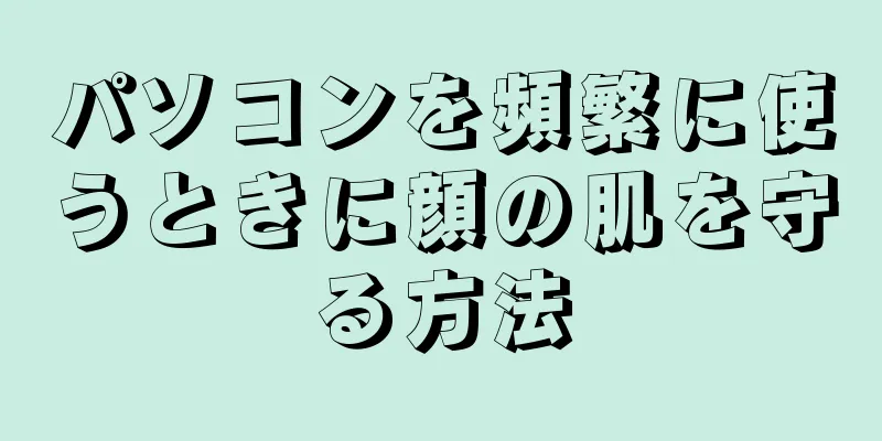 パソコンを頻繁に使うときに顔の肌を守る方法