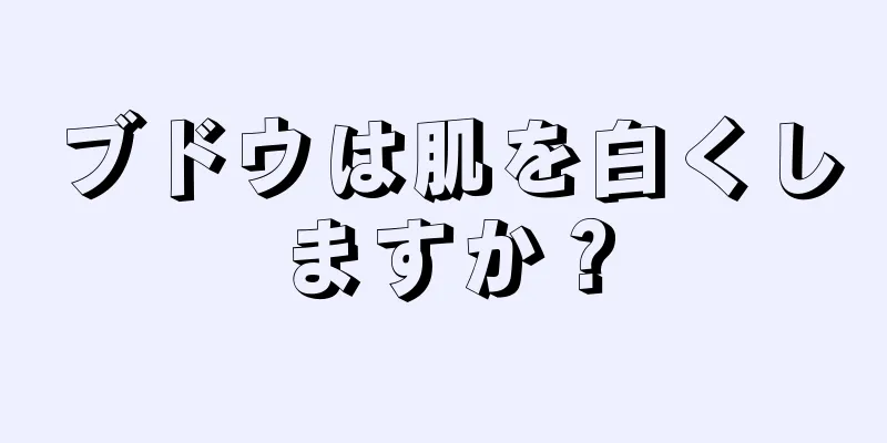 ブドウは肌を白くしますか？