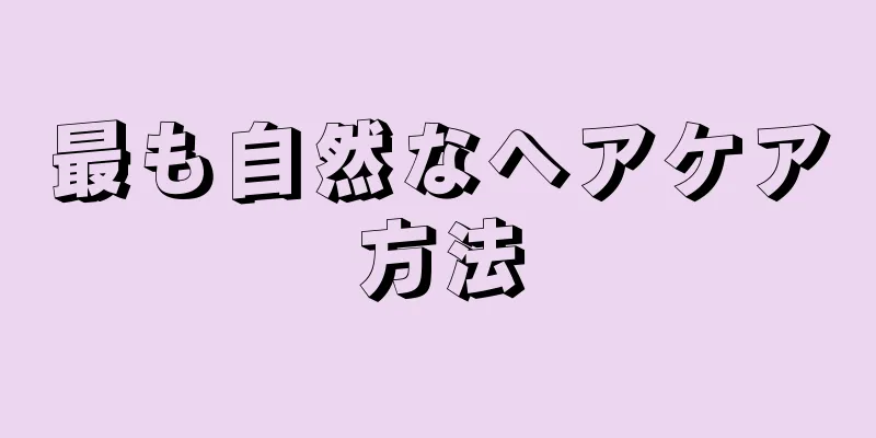 最も自然なヘアケア方法