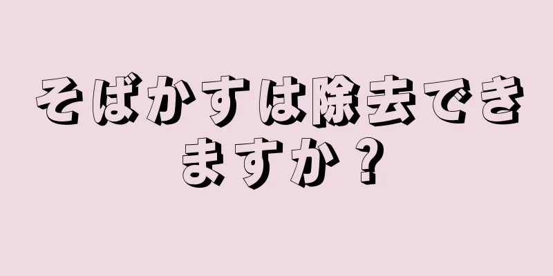 そばかすは除去できますか？
