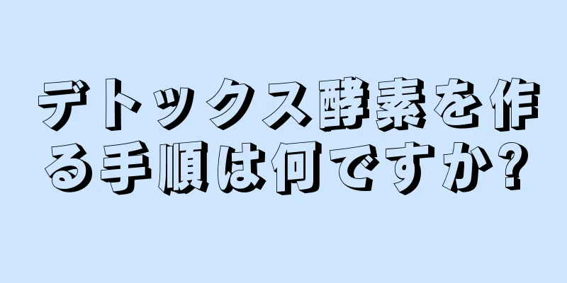デトックス酵素を作る手順は何ですか?