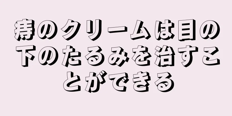 痔のクリームは目の下のたるみを治すことができる