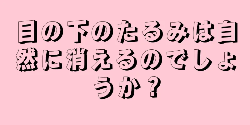目の下のたるみは自然に消えるのでしょうか？