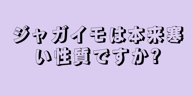 ジャガイモは本来寒い性質ですか?