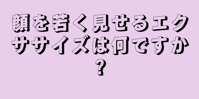 顔を若く見せるエクササイズは何ですか?