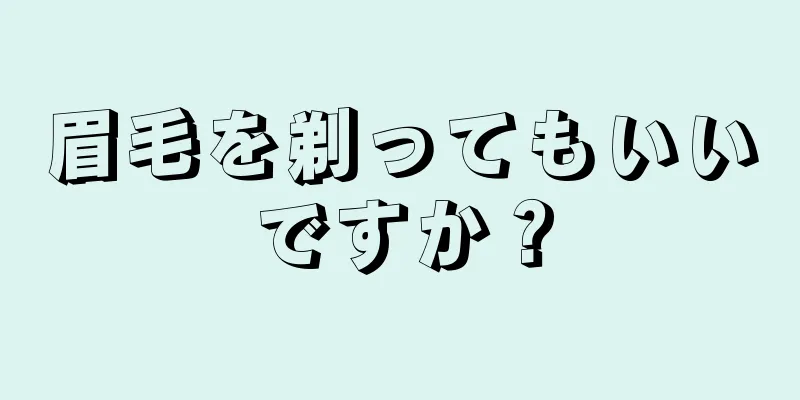 眉毛を剃ってもいいですか？