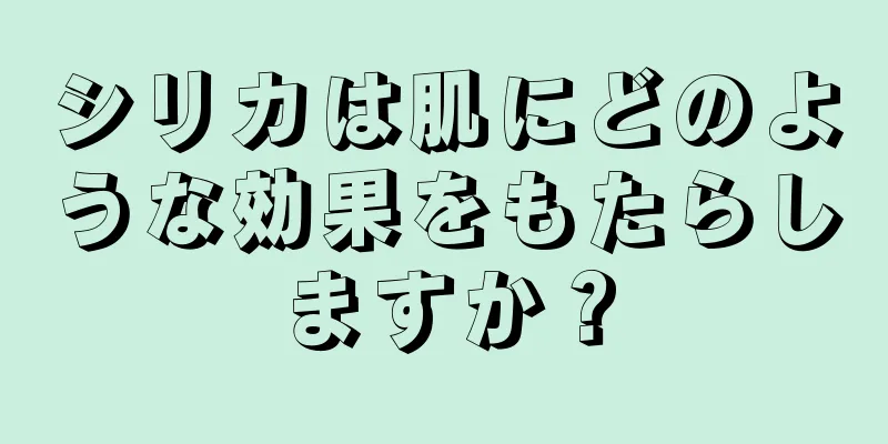シリカは肌にどのような効果をもたらしますか？