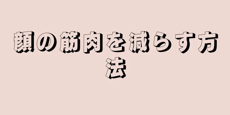 顔の筋肉を減らす方法