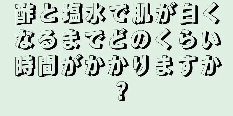 酢と塩水で肌が白くなるまでどのくらい時間がかかりますか？