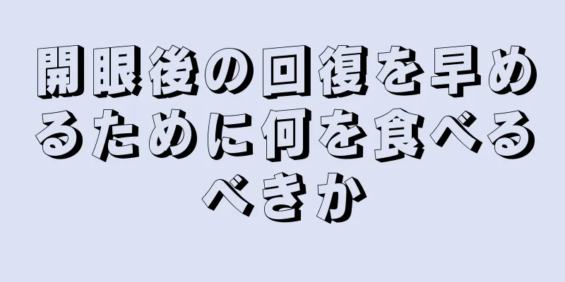 開眼後の回復を早めるために何を食べるべきか
