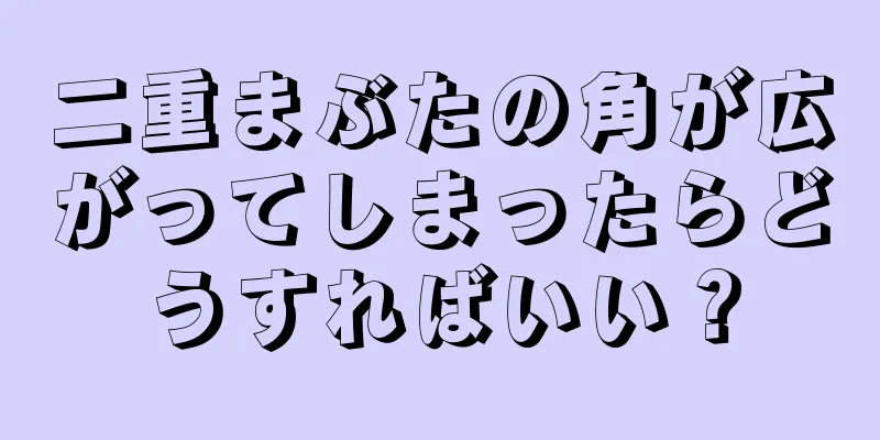 二重まぶたの角が広がってしまったらどうすればいい？