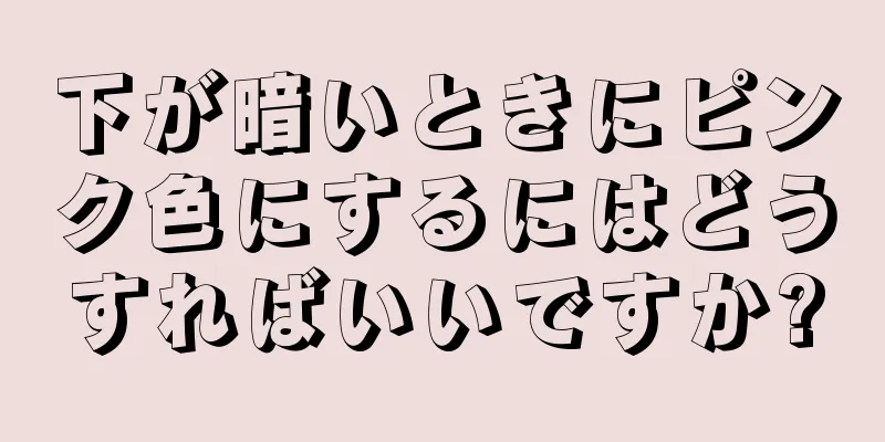 下が暗いときにピンク色にするにはどうすればいいですか?