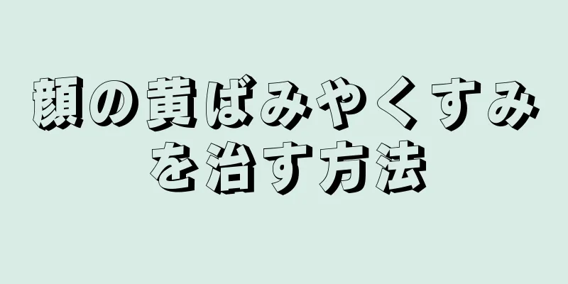 顔の黄ばみやくすみを治す方法