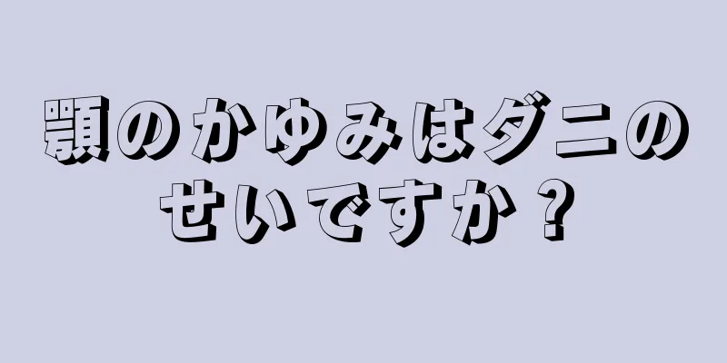 顎のかゆみはダニのせいですか？