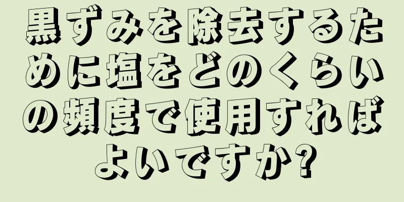 黒ずみを除去するために塩をどのくらいの頻度で使用すればよいですか?