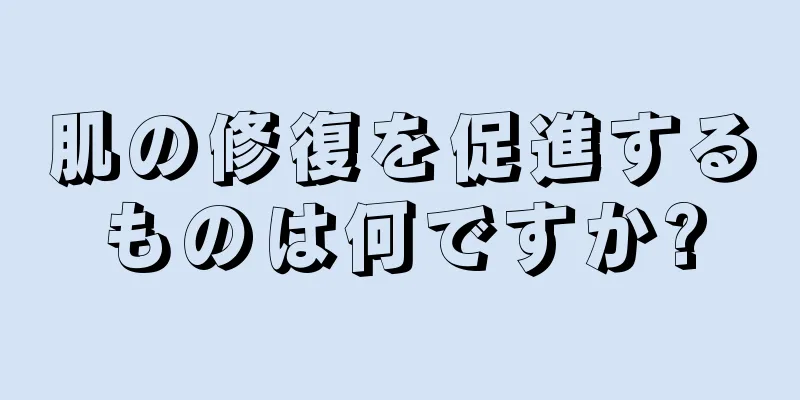 肌の修復を促進するものは何ですか?