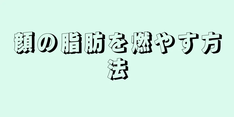 顔の脂肪を燃やす方法