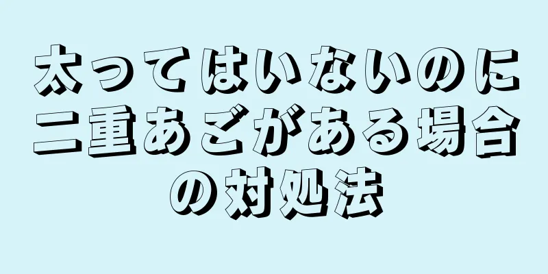 太ってはいないのに二重あごがある場合の対処法