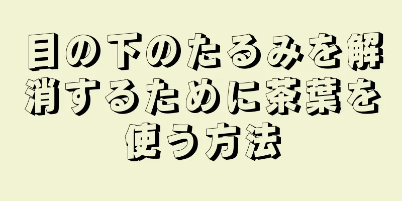 目の下のたるみを解消するために茶葉を使う方法
