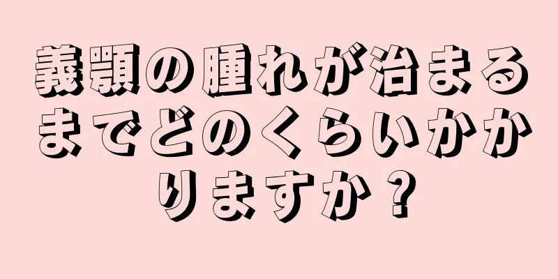義顎の腫れが治まるまでどのくらいかかりますか？