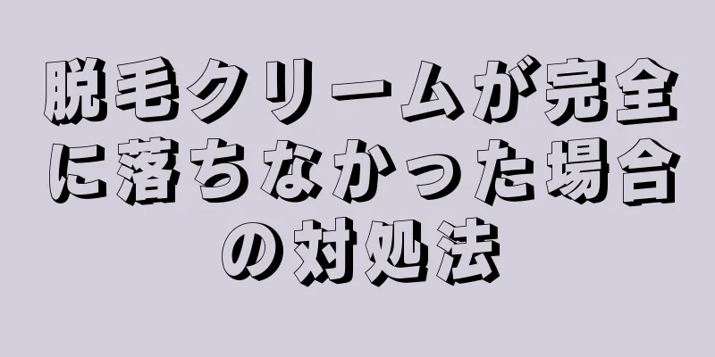 脱毛クリームが完全に落ちなかった場合の対処法
