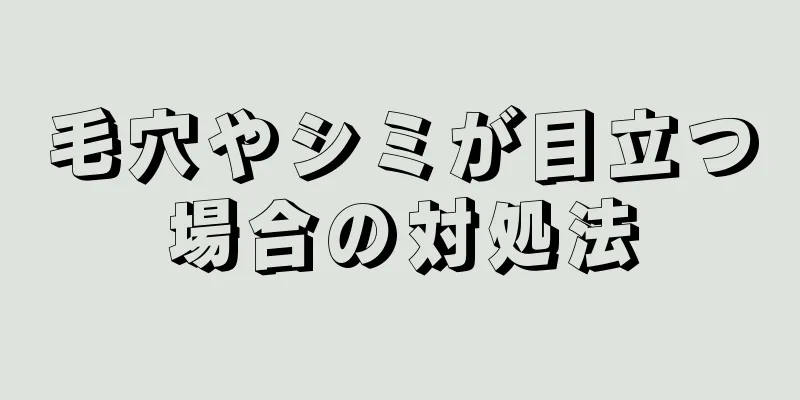 毛穴やシミが目立つ場合の対処法