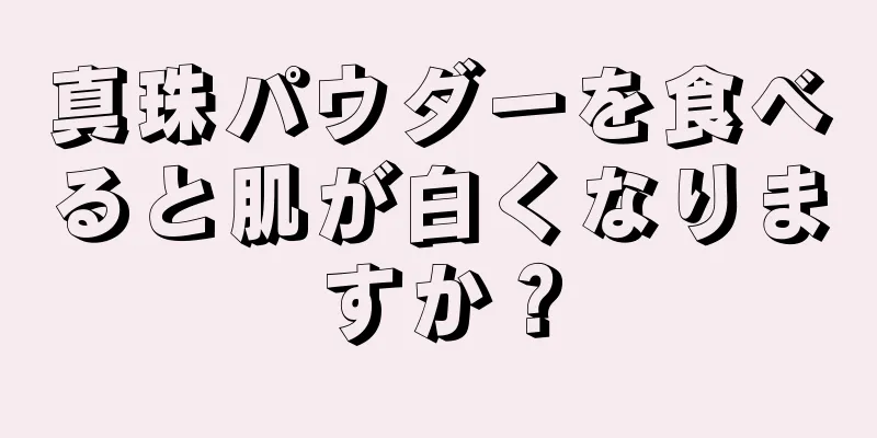 真珠パウダーを食べると肌が白くなりますか？