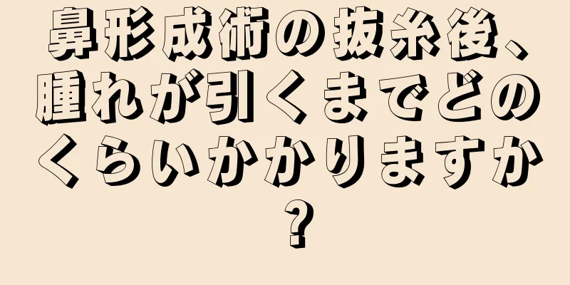 鼻形成術の抜糸後、腫れが引くまでどのくらいかかりますか？