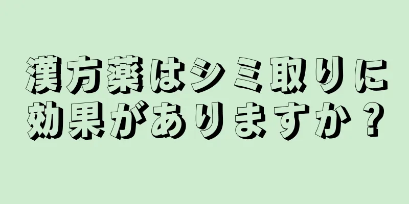 漢方薬はシミ取りに効果がありますか？