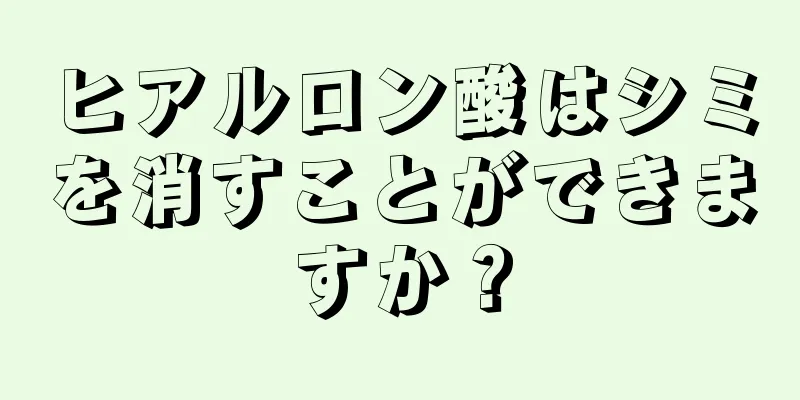 ヒアルロン酸はシミを消すことができますか？