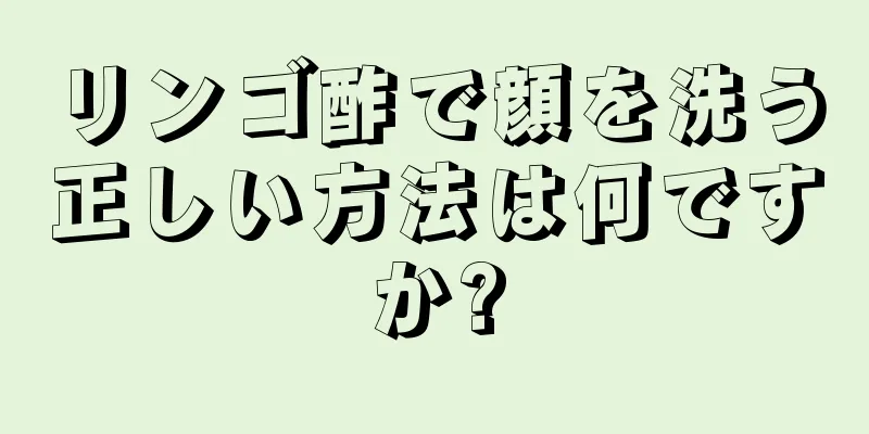 リンゴ酢で顔を洗う正しい方法は何ですか?