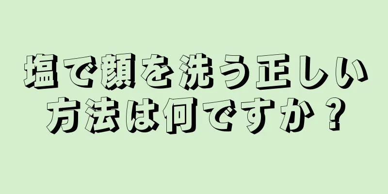 塩で顔を洗う正しい方法は何ですか？