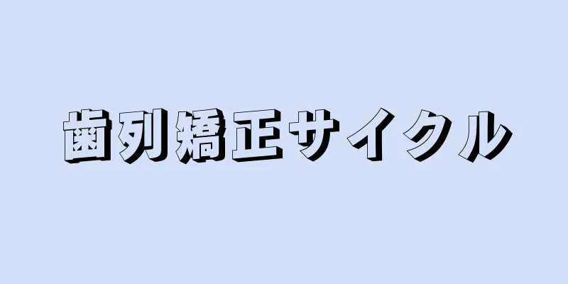 歯列矯正サイクル