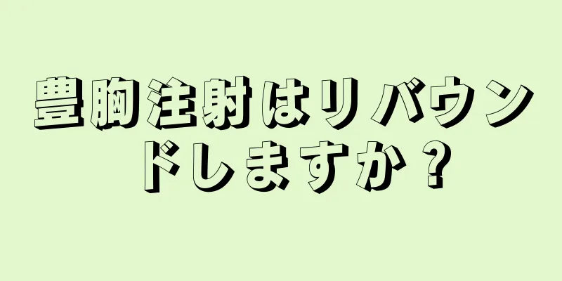 豊胸注射はリバウンドしますか？