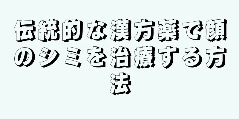 伝統的な漢方薬で顔のシミを治療する方法