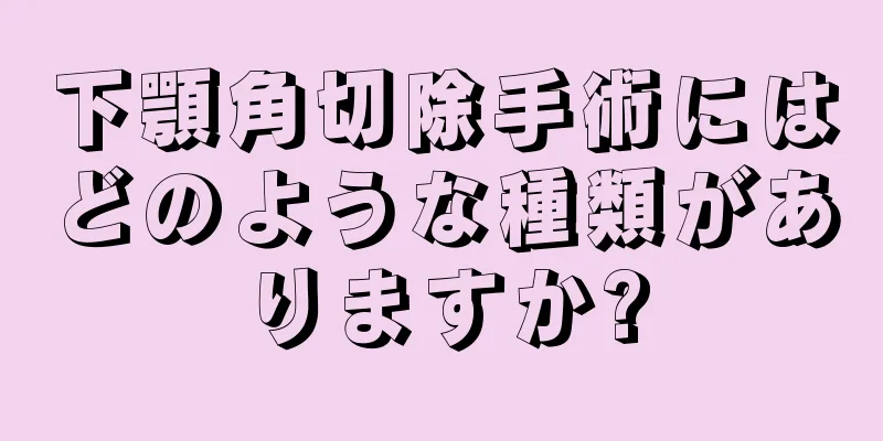 下顎角切除手術にはどのような種類がありますか?