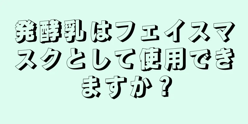 発酵乳はフェイスマスクとして使用できますか？