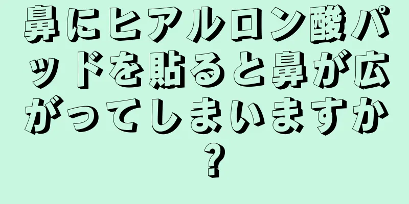 鼻にヒアルロン酸パッドを貼ると鼻が広がってしまいますか？