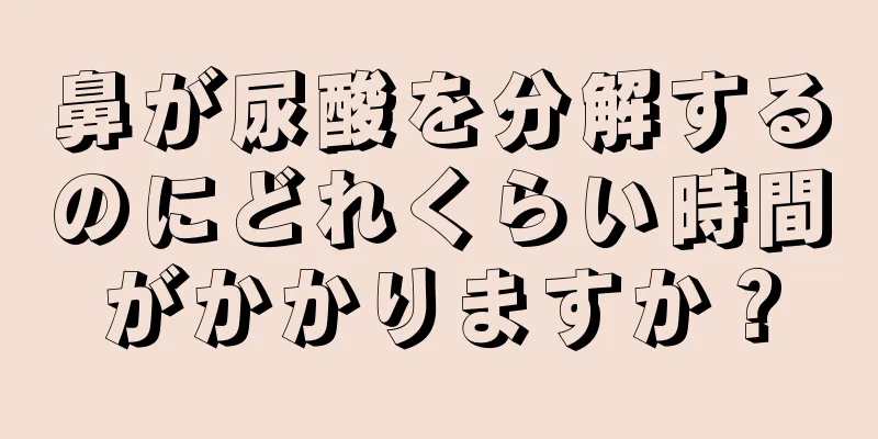 鼻が尿酸を分解するのにどれくらい時間がかかりますか？
