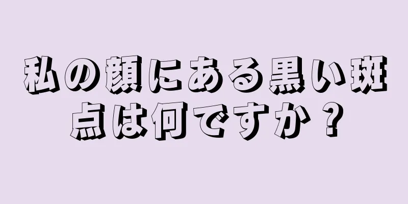 私の顔にある黒い斑点は何ですか？