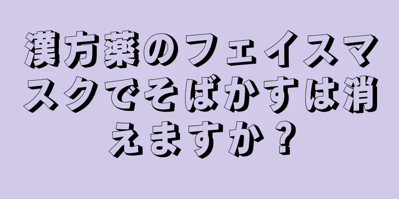 漢方薬のフェイスマスクでそばかすは消えますか？