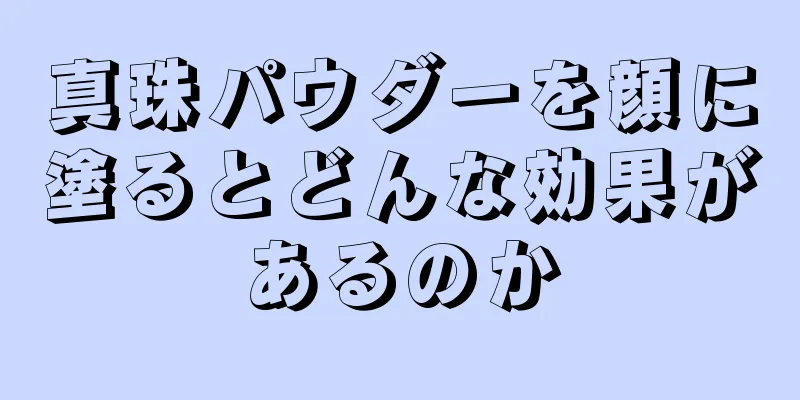 真珠パウダーを顔に塗るとどんな効果があるのか
