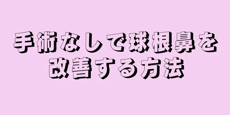 手術なしで球根鼻を改善する方法