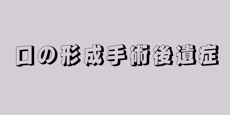 口の形成手術後遺症